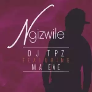 DJ Tpz - Ngizwile ft. Ma Eve